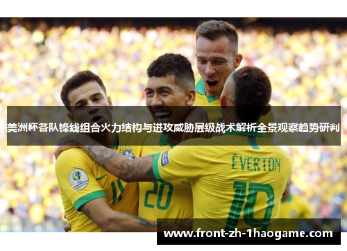 美洲杯各队锋线组合火力结构与进攻威胁层级战术解析全景观察趋势研判