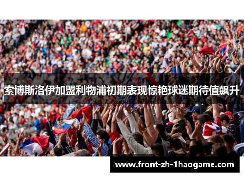 索博斯洛伊加盟利物浦初期表现惊艳球迷期待值飙升