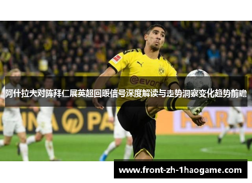 阿什拉夫对阵拜仁展英超回暖信号深度解读与走势洞察变化趋势前瞻